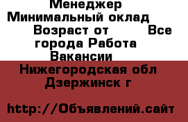 Менеджер › Минимальный оклад ­ 8 000 › Возраст от ­ 18 - Все города Работа » Вакансии   . Нижегородская обл.,Дзержинск г.